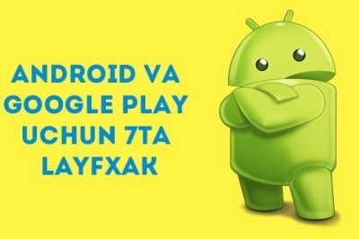 Android  foydalanuvchilariga kerak bo‘lib qoladigan, Google  Play  uchun 7ta layfxak