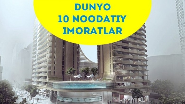 Yaqinda butun dunyo ko'rishi mumkin bo'lgan 10 noodatiy imoratlar
