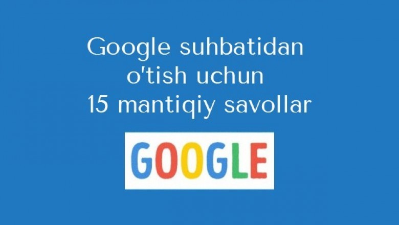 Google suhbatidan o’tish uchun 15 mantiqiy savollar